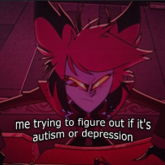 Me Trying To Figure Out If It's Autism Or Depression